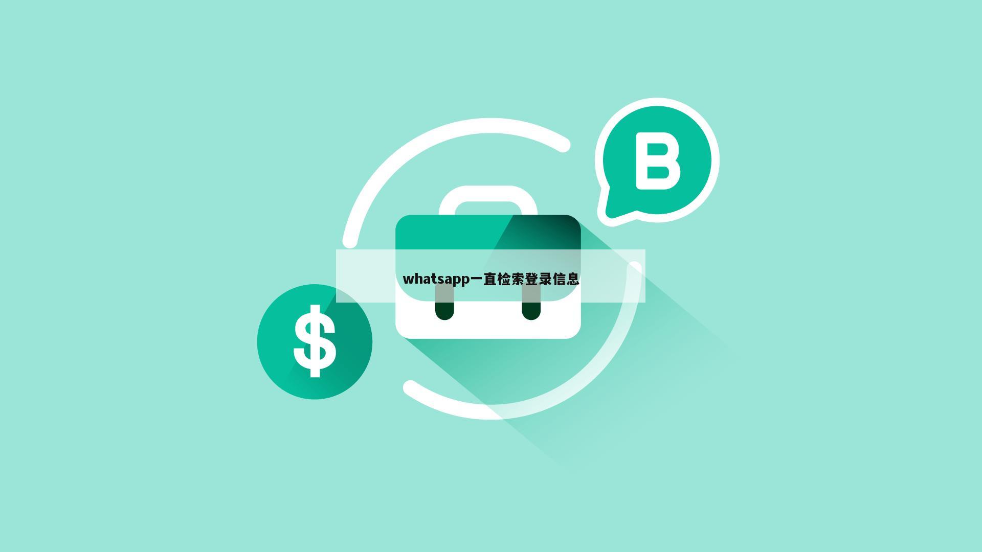 whatsapp一直检索登录信息